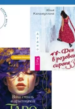 Обложка книги - Ваш стиль в архетипах Таро + Фея в розовом сиропе. Как преодолеть тревожность, чтобы жить ярко и в удовольствие - Юлия Калимуллина