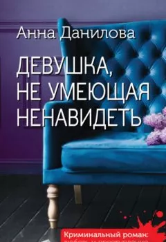 Обложка книги - Девушка, не умеющая ненавидеть - Анна Данилова