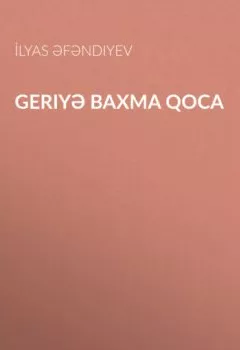 Книга - Geriyə baxma qoca . Ильяс Эфендиев - прослушать в Litvek