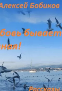 Аудиокнига - Любовь бывает разная!. Алексей Бобиков - слушать в Litvek