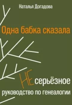 Аудиокнига - Одна бабка сказала. Несерьёзное руководство по генеалогии. Наталья Догадова - слушать в Litvek