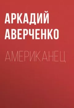 Аудиокнига - Американец. Аркадий Аверченко - слушать в Litvek