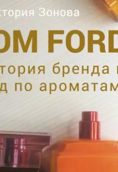 Аудиокнига - Tom Ford. История бренда и гид по ароматам. Виктория Зонова - слушать в Litvek