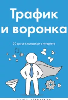 Обложка книги - Трафик и воронка. 20 шагов к продажам в интернете. Книга-практикум - Камиль Калимуллин