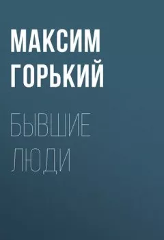 Обложка книги - Бывшие люди - Максим Горький
