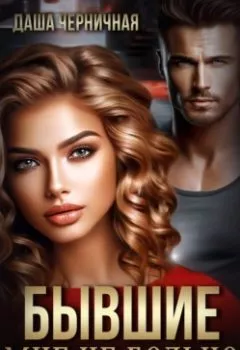 Аудиокнига - Бывшие. Мне не больно. Даша Черничная - слушать в Litvek