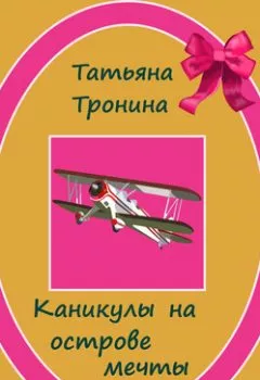 Обложка книги - Каникулы на острове мечты - Татьяна Тронина
