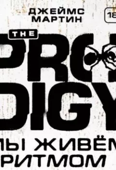 Аудиокнига - The Prodigy. Мы живём ритмом. История группы из первых уст. Джеймс Мартин Пиблз - слушать в Litvek