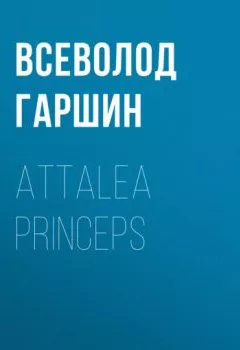 Книга - Attalea princeps. Всеволод Гаршин - прослушать в Litvek
