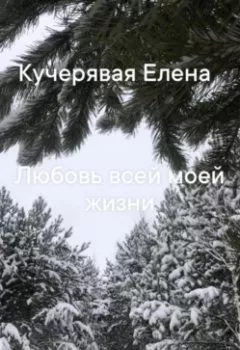 Обложка книги - Любовь всей моей жизни - Елена Игоревна Кучерявая