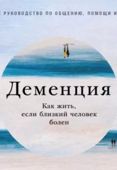 Обложка книги - Деменция: Как жить, если близкий человек болен. Полное руководство по общению, помощи и уходу - Брент Форестер
