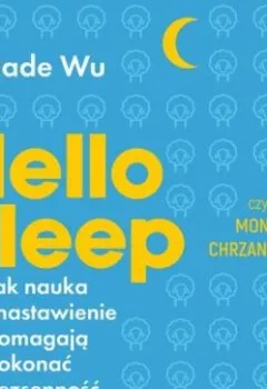 Аудиокнига - Hello sleep. Jak nauka i nastawienie pomagają pokonać bezsenność. Jade Wu - слушать в Litvek