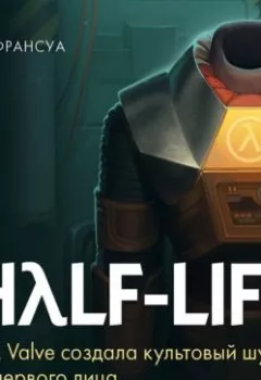 Аудиокнига - Half-Life. Как Valve создала культовый шутер от первого лица. Ян Франсуа - слушать в Litvek