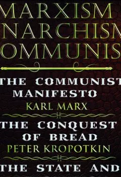 Обложка книги - Marxism. Anarchism. Communism: The Communist Manifesto, The Conquest of Bread, State and Revolution - Владимир Ленин