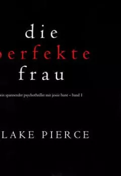 Книга - Die perfekte Frau. Блейк Пирс - прослушать в Litvek