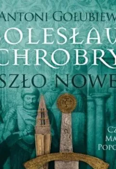 Аудиокнига - Bolesław Chrobry. Szło nowe. Antoni Gołubiew - слушать в Litvek