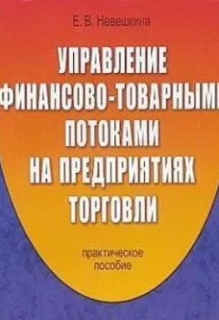 Обложка книги - Управление финансово-товарными потоками на предприятиях торговли - Елена Невешкина