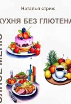 Аудиокнига - Кухня без глютена: Полное меню 4 недели. Наталья Стриж - слушать в Litvek
