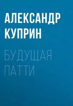 Обложка книги - Будущая Патти - Александр Куприн