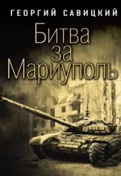 Аудиокнига - Битва за Мариуполь. Документальный роман от очевидца событий. Георгий Савицкий - слушать в Litvek