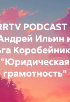 Аудиокнига - RRTV PODCAST – Андрей Ильин и Ольга Коробейникова «Юридическая грамотность». АНДРЕЙ ИЛЬИН - слушать в Litvek