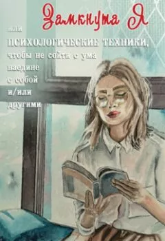 Обложка книги - ЗамкнутаЯ, или Психологические техники, чтобы не сойти с ума наедине с собой и/или другими - Анастасия Колендо-Смирнова