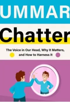 Аудиокнига - Summary: Chatter. The Voice in Our Head, Why It Matters, and How to Harness It. Ethan Kross. Smart Reading - слушать в Litvek