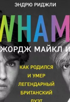 Обложка книги - Wham! Джордж Майкл и я - Эндрю Риджли