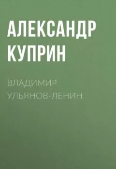 Обложка книги - Владимир Ульянов-Ленин - Александр Куприн