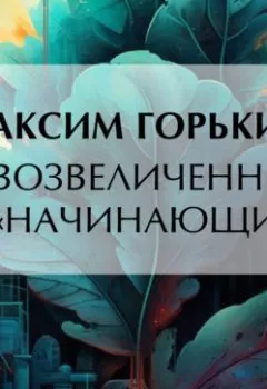 Обложка книги - О возвеличенных и «начинающих» - Максим Горький