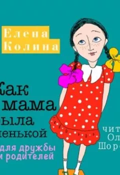 Обложка книги - Как мама была маленькой. Книга для дружбы детей и родителей - Елена Колина