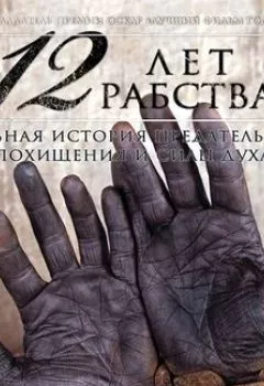 Обложка книги - 12 лет рабства. Реальная история предательства, похищения и силы духа - Соломон Нортап