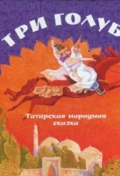 Обложка книги - Три голубя. Татарские народные сказки - Группа авторов