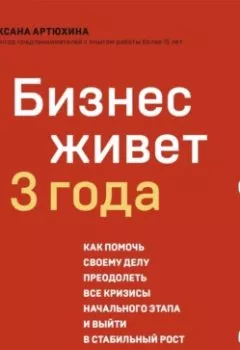 Аудиокнига - Бизнес живет три года. Как помочь своему делу преодолеть все кризисы начального этапа и выйти в стабильный рост. Оксана Артюхина - слушать в Litvek