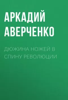 Обложка книги - Дюжина ножей в спину революции - Аркадий Аверченко