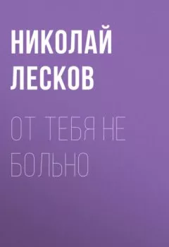 Аудиокнига - От тебя не больно. Николай Лесков - слушать в Litvek