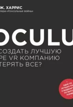 Обложка книги - Oculus. Как создать лучшую в мире VR компанию и потерять все? - Блейк Дж. Харрис