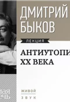 Книга - Лекция «Антиутопии XX века». Дмитрий Быков - прослушать в Litvek
