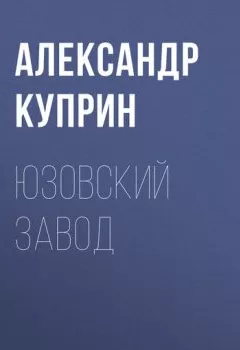 Аудиокнига - Юзовский завод. Александр Куприн - слушать в Litvek
