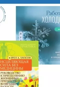 Аудиокнига - Исцеляющая сила без медицины. Руководство к преодолению жизненных препятствий и возвращению радости + Работа с холодом. Путь внутреннего исцеления и преображения. Кэрол А. Уилсон - слушать в Litvek