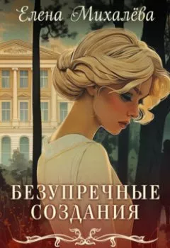 Аудиокнига - Безупречные создания. Елена Михалёва - слушать в Litvek