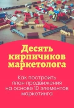 Аудиокнига - Десять кирпичиков маркетолога. Как построить план продвижения на основе 10 элементов маркетинга. Юлия Диброва - слушать в Litvek