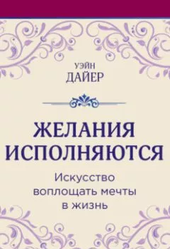 Аудиокнига - Желания исполняются. Искусство воплощать мечты в жизнь. Уэйн Дайер - слушать в Litvek