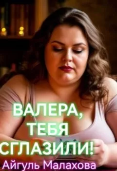 Аудиокнига - Валера, тебя сглазили!. Айгуль Малахова - слушать в Litvek