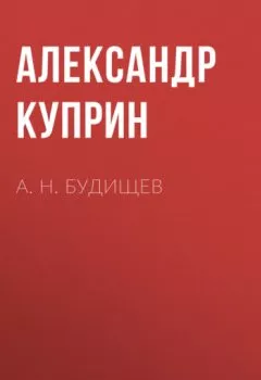 Книга - А. Н. Будищев. Александр Куприн - прослушать в Litvek
