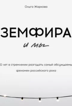 Обложка книги - Земфира и мы. 20 лет в стремлении разгадать самый обсуждаемый феномен российского рока - Ольга Жаркова