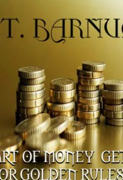 Аудиокнига - THE ART OF MONEY GETTING or GOLDEN RULES FOR MAKING MONEY. Barnum Phineas Taylor - слушать в Litvek