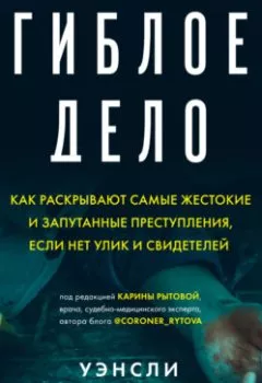 Аудиокнига - Гиблое дело. Как раскрывают самые жестокие и запутанные преступления, если нет улик и свидетелей. Уэнсли Кларксон - слушать в Litvek