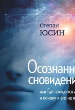 Аудиокнига - Осознанное сновидение, или Где находится астрал и почему я его не вижу. Степан Юсин - слушать в Litvek