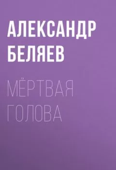 Обложка книги - Мёртвая голова - Александр Беляев